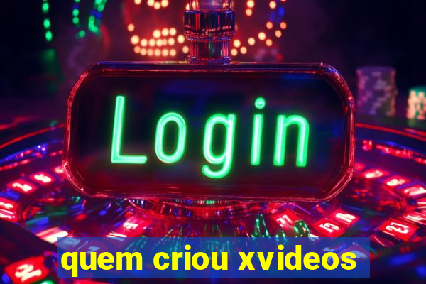 quem criou xvideos